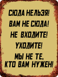Табличка «Сюда нельзя! Вам не сюда! Не входите! Уходите! Мы не те, кто вам нужен!»